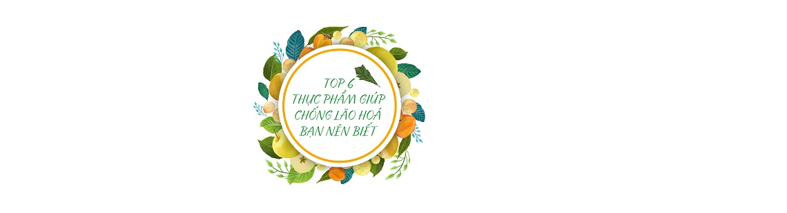 Top 6 thực phẩm chống lão hóa bạn nên biết